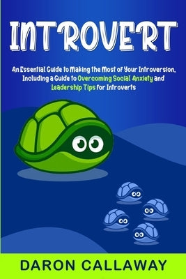 Introvert: An Essential Guide to Making the Most of Your Introversion, including a Guide to Overcoming Social Anxiety and Leaders Paperback Independently Published