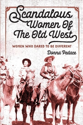 Scandalous Women Of The Old West: Women Who Dared To Be Different Paperback Independently Published