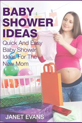 Baby Shower Ideas: Quick and Easy Baby Shower Ideas for the New Mom Paperback Speedy Publishing LLC