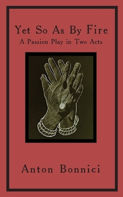 Yet so as by fire: a passion play in two acts Opiate Books