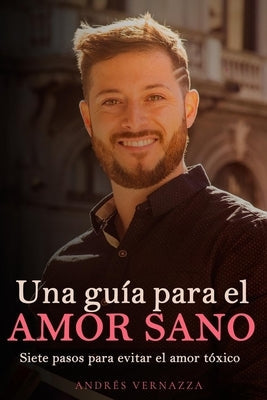 Una gu?a para el amor sano: Siete pasos para evitar el amor t?xico Paperback Independently Published