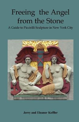Freeing the Angel from the Stone a Guide to Piccirilli Sculpture in New York City Paperback John D. Calandra Italian-American Institute