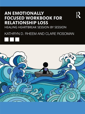An Emotionally Focused Workbook for Relationship Loss: Healing Heartbreak Session by Session Paperback Routledge