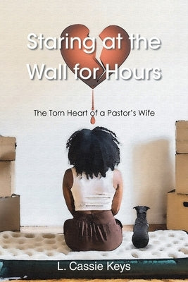 Staring at the Wall for Hours: The Torn Heart of a Pastor's Wife Paperback Christian Faith Publishing