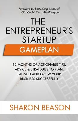 The Entrepreneur's Startup Gameplan: 12 Months of Actionable Tips, Advice & Strategies to Plan, Launch and Grow Your Business Successfully Paperback Createspace Independent Publishing Platform