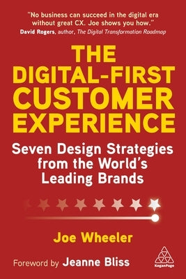 The Digital-First Customer Experience: Seven Design Strategies from the World's Leading Brands Paperback Kogan Page