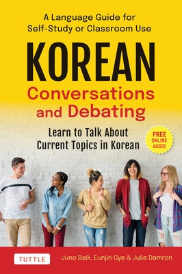 Korean Conversations and Debating: A Language Guide for Self-Study or Classroom Use--Learn to Talk about Current Topics in Korean (with Companion Onli Paperback Tuttle Publishing