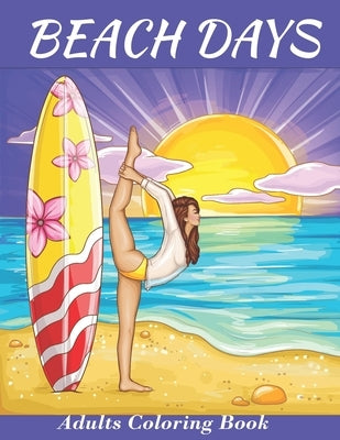 Beach Days: Adults Coloring Book: An Adult Coloring Book Featuring Joyful Beach Vacation Scenes and activities Amid Stress Relievi Paperback Independently Published