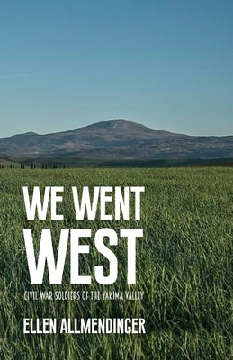 We Went West: Civil War Soldiers of the Yakima Valley Paperback Dorrance Publishing Co.