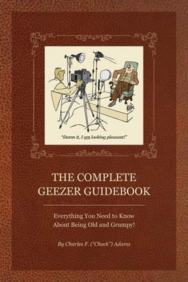 The Complete Geezer Guidebook: Everything You Need to Know about Being Old and Grumpy! Paperback Quill Driver Books