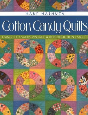 Cotton Candy Quilts: Using Feed Sacks, Vintage & Reproduction Fabrics Paperback C&T Publishing