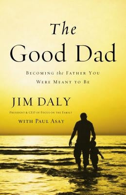The Good Dad: Becoming the Father You Were Meant to Be by Daly, Jim - NJ Corrections Bookstore