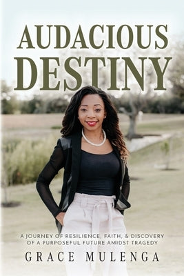 Audacious Destiny: A journey of resilience, faith, and discovery of a purposeful future amidst tragedy Paperback Palmetto Publishing