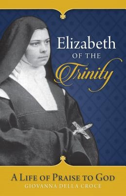 Elizabeth of the Trinity: A Life of Praise to God Paperback Sophia Institute Press