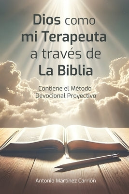Dios Como Mi Terapeuta a Través de la Biblia: Incluye el Método Devocional Proyectivo de lectura bíblica by Martínez Carrión, Antonio