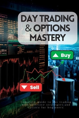 Day Trading & Options Mastery: : Complete Guide to Day Trading With Effective Strategies and Tactics for Beginners Paperback Lily Johnson