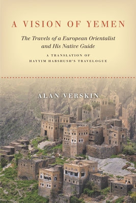 A Vision of Yemen: The Travels of a European Orientalist and His Native Guide, a Translation of Hayyim Habshush's Travelogue Paperback Stanford University Press