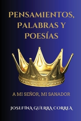 Pensamientos, Palabras Y Poesias: A mi Senor, mi sanador by Guerra Correa, Josefina