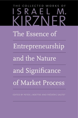 The Essence of Entrepreneurship and the Nature and Significance of Market Process Paperback Liberty Fund