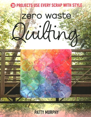 Zero Waste Quilting: 38 Projects Use Every Scrap with Style Paperback C&T Publishing