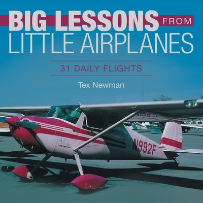 Big Lessons from Little Airplanes: 31 Daily Flights Paperback WestBow Press