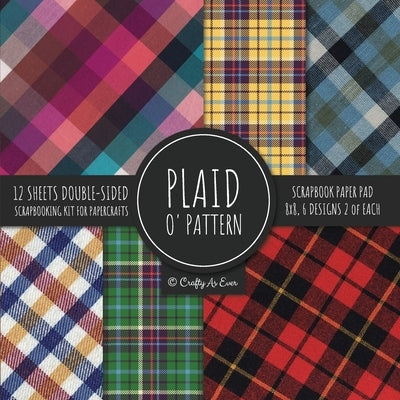 Plaid O' Pattern Scrapbook Paper Pad 8x8 Scrapbooking Kit for Papercrafts, Cardmaking, DIY Crafts, Tartan Gingham Check Scottish Design, Multicolor Paperback Crafty as Ever