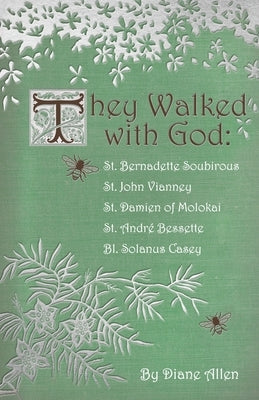 They Walked with God: St. Bernadette Soubirous, St. John Vianney, St. Damien of Molokai, St. Andre Bessette, Bl. Solanus Casey Paperback Padre Pio Press