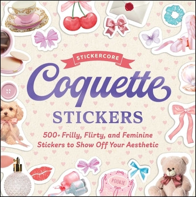 Coquette Stickers: 500+ Frilly, Flirty, and Feminine Stickers to Show Off Your Aesthetic Paperback Adams Media Corporation