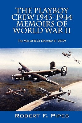 The Playboy Crew 1943-1944: Memoirs of World War II: The Men of B-24 Liberator 41-29399 Paperback Outskirts Press