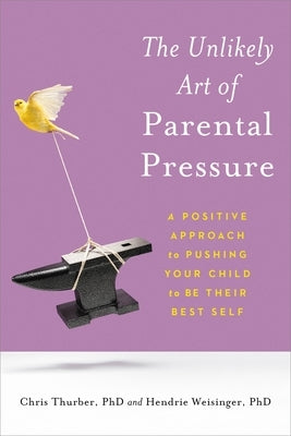 The Unlikely Art of Parental Pressure: A Positive Approach to Pushing Your Child to Be Their Best Self Paperback Hachette Go