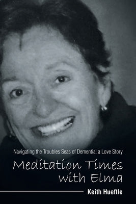 Meditation Times with Elma: Navigating the Troubles Seas of Dementia: a Love Story Paperback WestBow Press