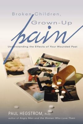 Broken Children, Grown-Up Pain (Revised): Understanding the Effects of Your Wounded Past Paperback Beacon Hill Press of Kansas City