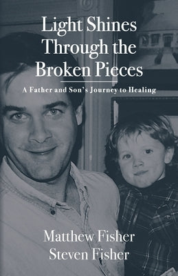 Light Shines Through the Broken Pieces: A Father and Son's Journey to Healing Paperback On the Write Path Publishing