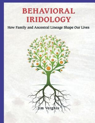 Behavioral Iridology: How Family and Ancestral Lineage Shape Our Lives Paperback Createspace Independent Publishing Platform