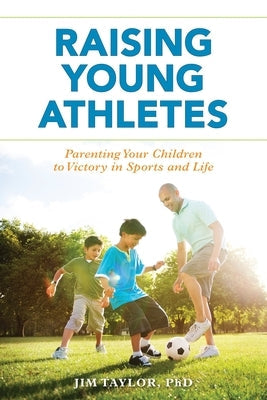 Raising Young Athletes: Parenting Your Children to Victory in Sports and Life Paperback Rowman & Littlefield Publishers
