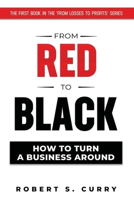 From Red to Black: How to Turn a Business Around by Curry, Robert S.
