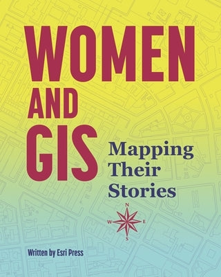 Women and GIS: Mapping Their Stories Paperback Esri Press