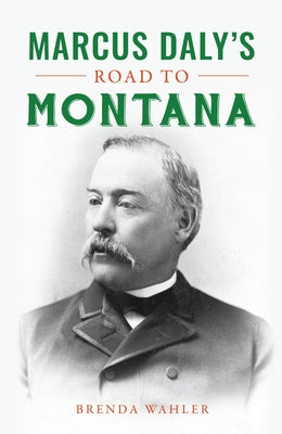 Marcus Daly's Road to Montana Paperback History Press