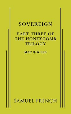 Sovereign: Part Three of The Honeycomb Trilogy Paperback Samuel French, Inc.