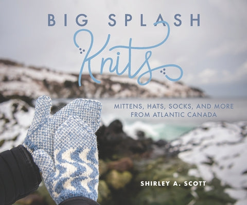 Big Splash Knits: Mittens, Hats, Socks, and More from Atlantic Canada Paperback Boulder Books