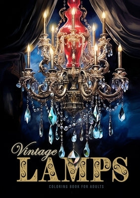 Vintage Lamps Coloring Book for Adults: Crystal Chandeliers Coloring Book Grayscale Antique Lamps Coloring Book for Adults Stained Glass Lamps Paperback Monsoon Publishing LLC Sonja LIDL Info@monsoo