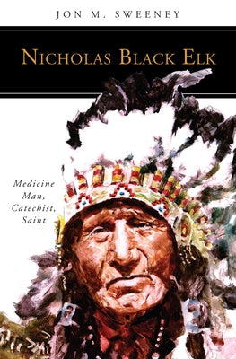 Nicholas Black Elk: Medicine Man, Catechist, Saint Liturgical Press