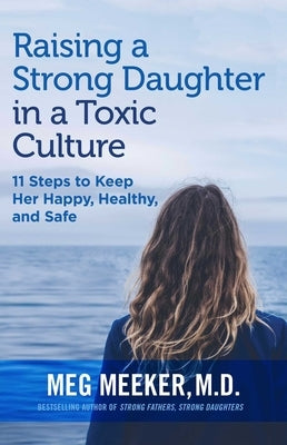 Raising a Strong Daughter in a Toxic Culture: 11 Steps to Keep Her Happy, Healthy, and Safe Paperback Regnery Publishing