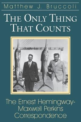 The Only Thing That Counts: The Ernest Hemingway-Maxwell Perkins Correspondence Paperback University of South Carolina Press