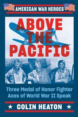 Above the Pacific: Three Medal of Honor Fighter Aces of World War II Speak Paperback Dutton Caliber