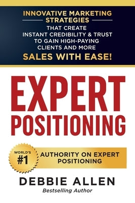 Expert Positioning: Innovative Marketing Strategies That Create Instant Credibility & Trust to Gain High-Paying Clients and More Sales wit Paperback Action Takers Publishing
