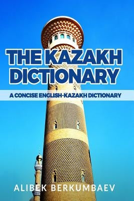 The Kazakh Dictionary: A Concise English-Kazakh Dictionary Paperback Createspace Independent Publishing Platform