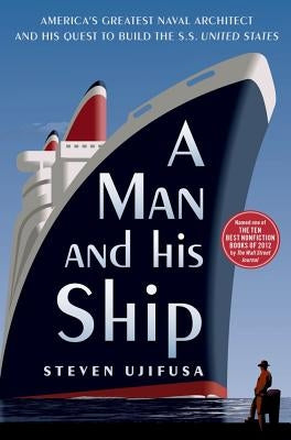 A Man and His Ship: America's Greatest Naval Architect and His Quest to Build the SS United States Paperback Simon & Schuster