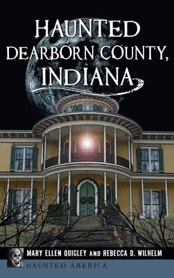 Haunted Dearborn County, Indiana by Quigley, Mary Ellen
