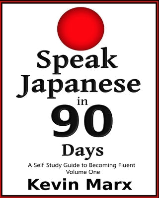 Speak Japanese in 90 Days: A Self Study Guide to Becoming Fluent Paperback Createspace Independent Publishing Platform
